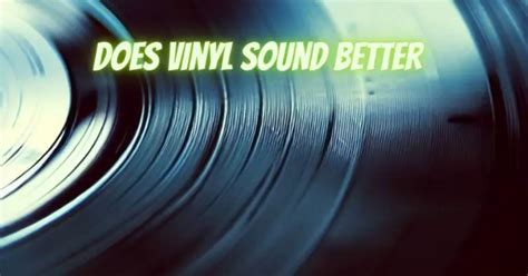 Does Music Sound Better on Vinyl? A Deep Dive into the Vinyl Experience