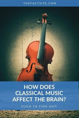 How Does Classical Music Affect the Brain: A Deep Dive into the Neurological Realm